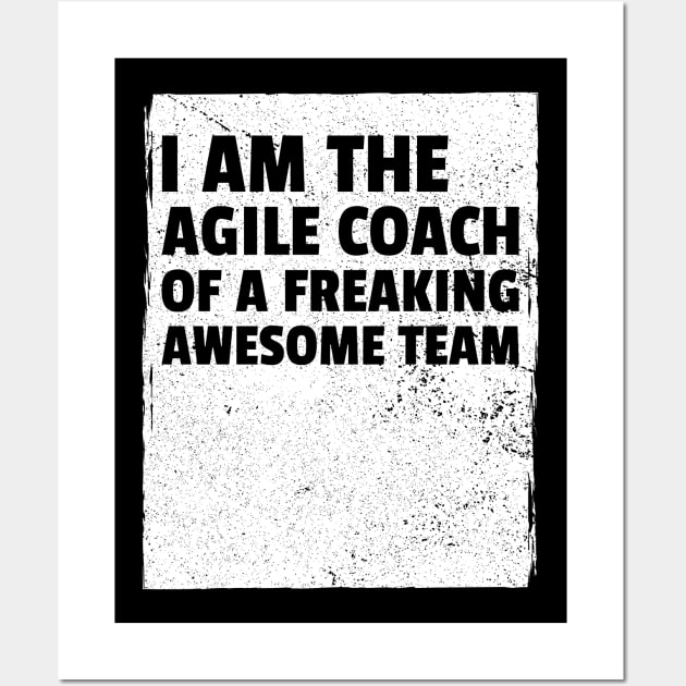 I am the agile coach of a freaking awesome team Wall Art by Salma Satya and Co.